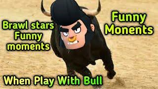 When Play With Bull In Brawl Stars||Brawl stars Funny Moments||Bull Funny Moments